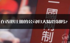 在香港注冊的公司歸大陸管制嗎？