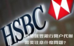 香港匯豐銀行開戶代辦需要注意什么問題？