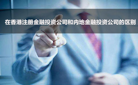 在香港注冊金融投資公司和內地金融投資公司的區(qū)別